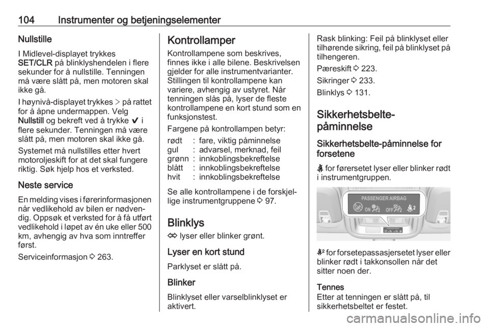 OPEL ASTRA K 2020  Instruksjonsbok 104Instrumenter og betjeningselementerNullstilleI Midlevel-displayet trykkes
SET/CLR  på blinklyshendelen i flere
sekunder for å nullstille. Tenningen må være slått på, men motoren skal
ikke gå