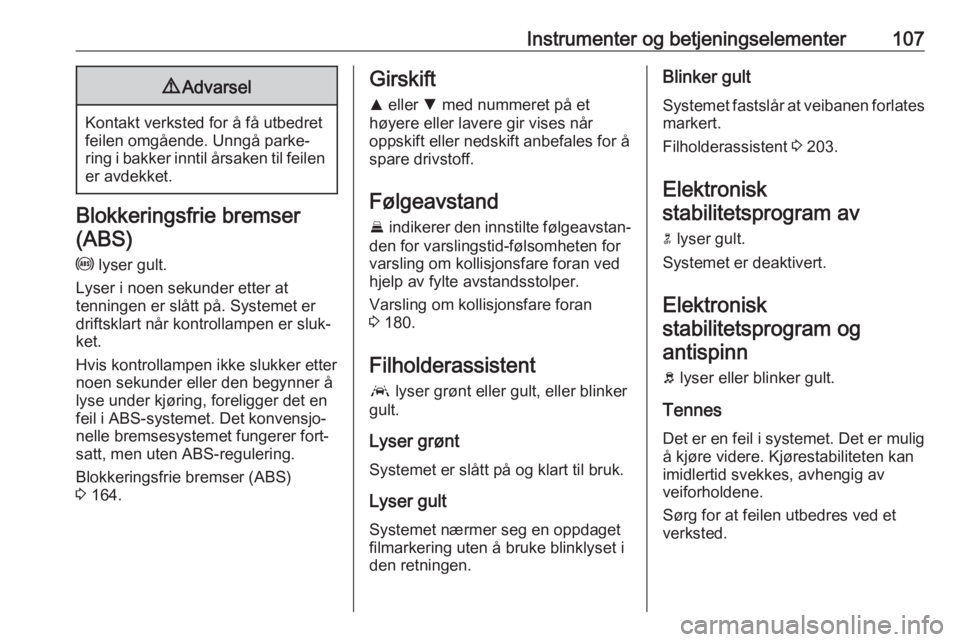 OPEL ASTRA K 2020 Instruksjonsbok Instrumenter og betjeningselementer1079Advarsel
Kontakt verksted for å få utbedret
feilen omgående. Unngå parke‐ ring i bakker inntil årsaken til feilen
er avdekket.
Blokkeringsfrie bremser
(AB OPEL ASTRA K 2020 Instruksjonsbok Instrumenter og betjeningselementer1079Advarsel
Kontakt verksted for å få utbedret
feilen omgående. Unngå parke‐ ring i bakker inntil årsaken til feilen
er avdekket.
Blokkeringsfrie bremser
(AB