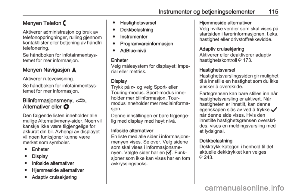 OPEL ASTRA K 2020 Instruksjonsbok Instrumenter og betjeningselementer115Menyen Telefon $
Aktiverer administrasjon og bruk av telefonoppringninger, rulling gjennom kontaktlister eller betjening av håndfri
telefonering.
Se håndboken f OPEL ASTRA K 2020 Instruksjonsbok Instrumenter og betjeningselementer115Menyen Telefon $
Aktiverer administrasjon og bruk av telefonoppringninger, rulling gjennom kontaktlister eller betjening av håndfri
telefonering.
Se håndboken f