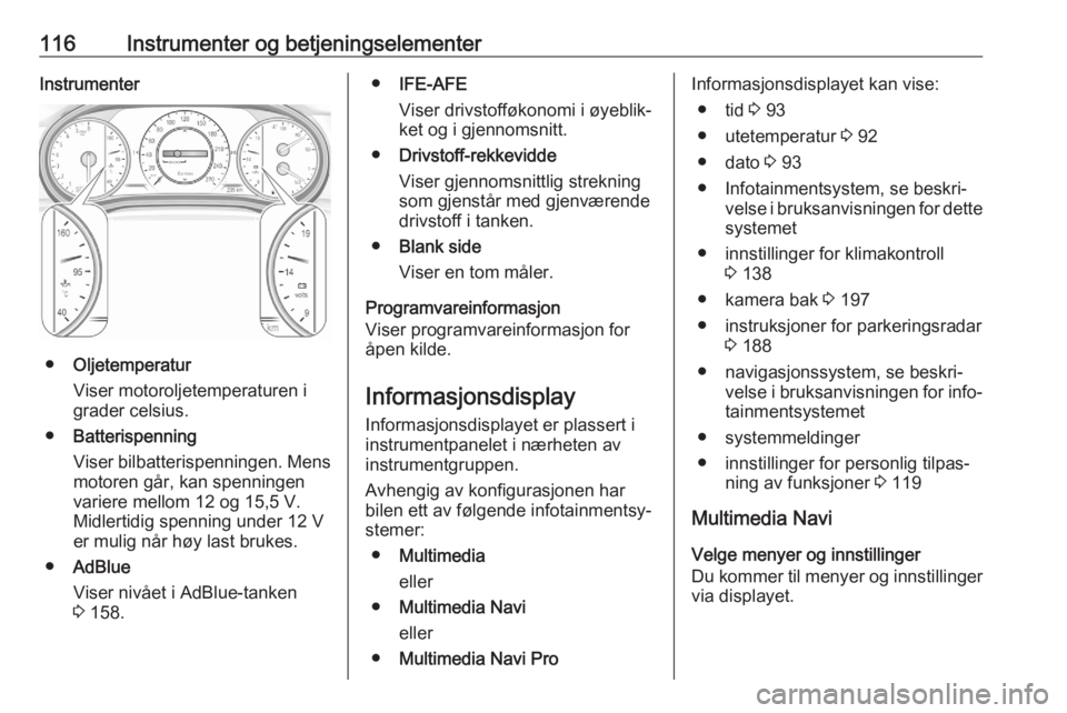 OPEL ASTRA K 2020 Instruksjonsbok 116Instrumenter og betjeningselementerInstrumenter
●Oljetemperatur
Viser motoroljetemperaturen i
grader celsius.
● Batterispenning
Viser bilbatterispenningen. Mens
motoren går, kan spenningen var OPEL ASTRA K 2020 Instruksjonsbok 116Instrumenter og betjeningselementerInstrumenter
●Oljetemperatur
Viser motoroljetemperaturen i
grader celsius.
● Batterispenning
Viser bilbatterispenningen. Mens
motoren går, kan spenningen var