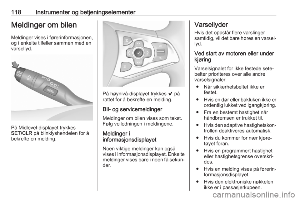 OPEL ASTRA K 2020 Instruksjonsbok 118Instrumenter og betjeningselementerMeldinger om bilen
Meldinger vises i førerinformasjonen,
og i enkelte tilfeller sammen med en
varsellyd.
På Midlevel-displayet trykkes
SET/CLR på blinklyshend OPEL ASTRA K 2020 Instruksjonsbok 118Instrumenter og betjeningselementerMeldinger om bilen
Meldinger vises i førerinformasjonen,
og i enkelte tilfeller sammen med en
varsellyd.
På Midlevel-displayet trykkes
SET/CLR på blinklyshend
