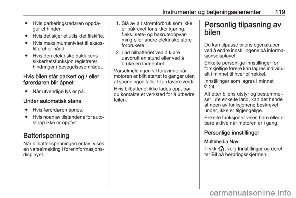 OPEL ASTRA K 2020  Instruksjonsbok Instrumenter og betjeningselementer119● Hvis parkeringsradaren oppda‐ger et hinder.
● Hvis det skjer et utilsiktet filskifte.
● Hvis maksimumsnivået til eksos‐ filteret er nådd.
● Hvis d