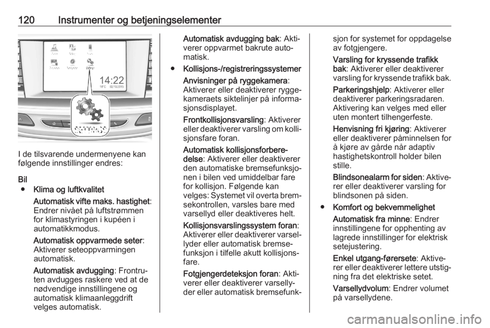 OPEL ASTRA K 2020  Instruksjonsbok 120Instrumenter og betjeningselementer
I de tilsvarende undermenyene kan
følgende innstillinger endres:
Bil ● Klima og luftkvalitet
Automatisk vifte maks. hastighet :
Endrer nivået på luftstrømm