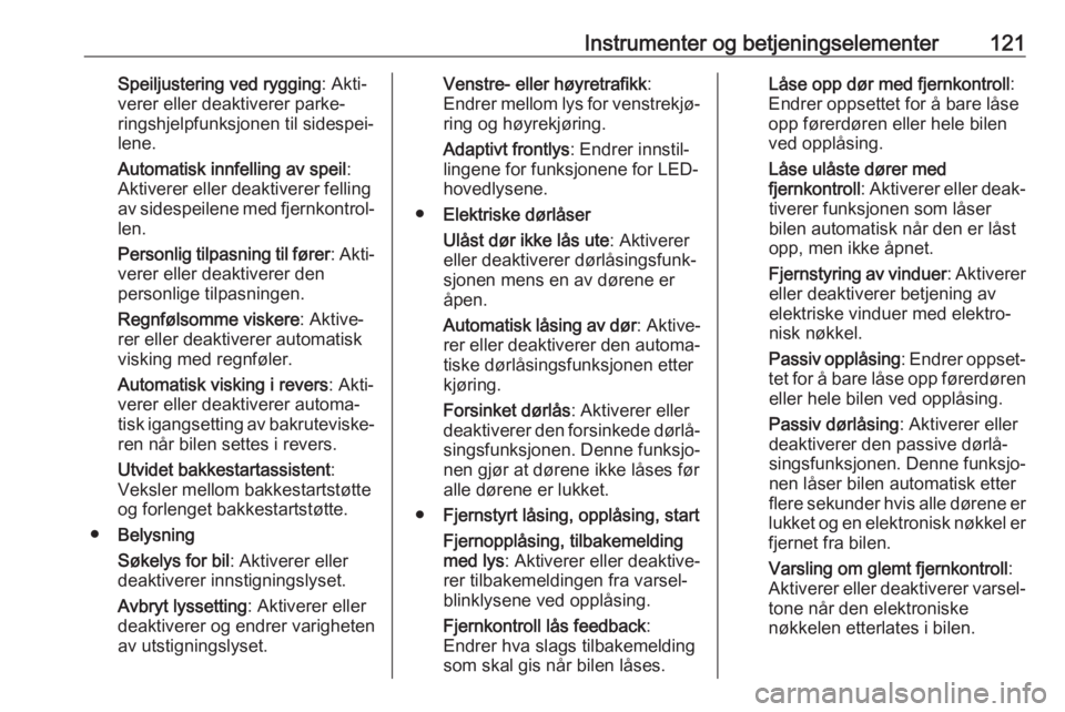 OPEL ASTRA K 2020  Instruksjonsbok Instrumenter og betjeningselementer121Speiljustering ved rygging: Akti‐
verer eller deaktiverer parke‐
ringshjelpfunksjonen til sidespei‐
lene.
Automatisk innfelling av speil :
Aktiverer eller d