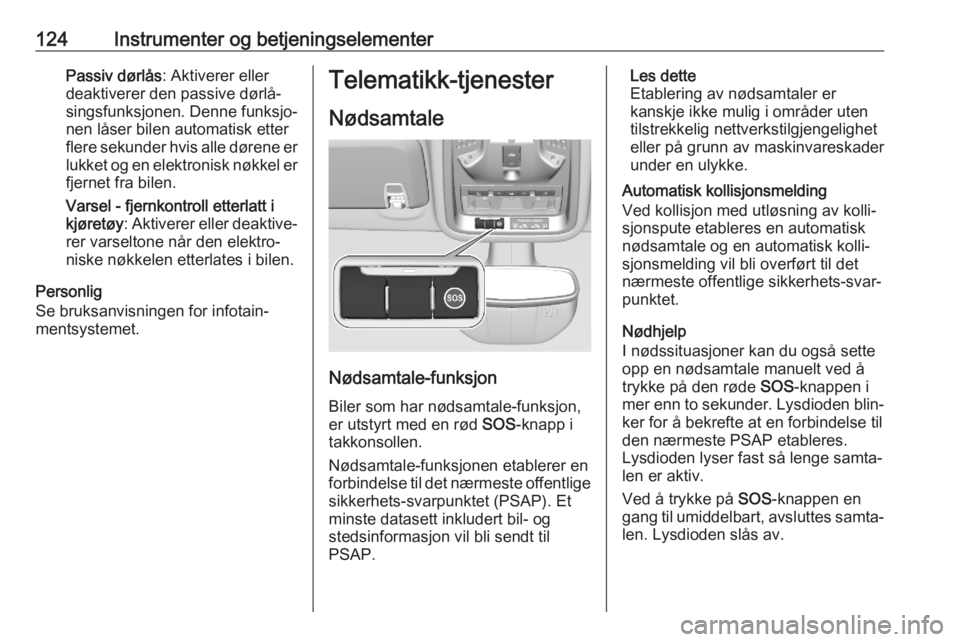 OPEL ASTRA K 2020  Instruksjonsbok 124Instrumenter og betjeningselementerPassiv dørlås: Aktiverer eller
deaktiverer den passive dørlå‐
singsfunksjonen. Denne funksjo‐
nen låser bilen automatisk etter
flere sekunder hvis alle d