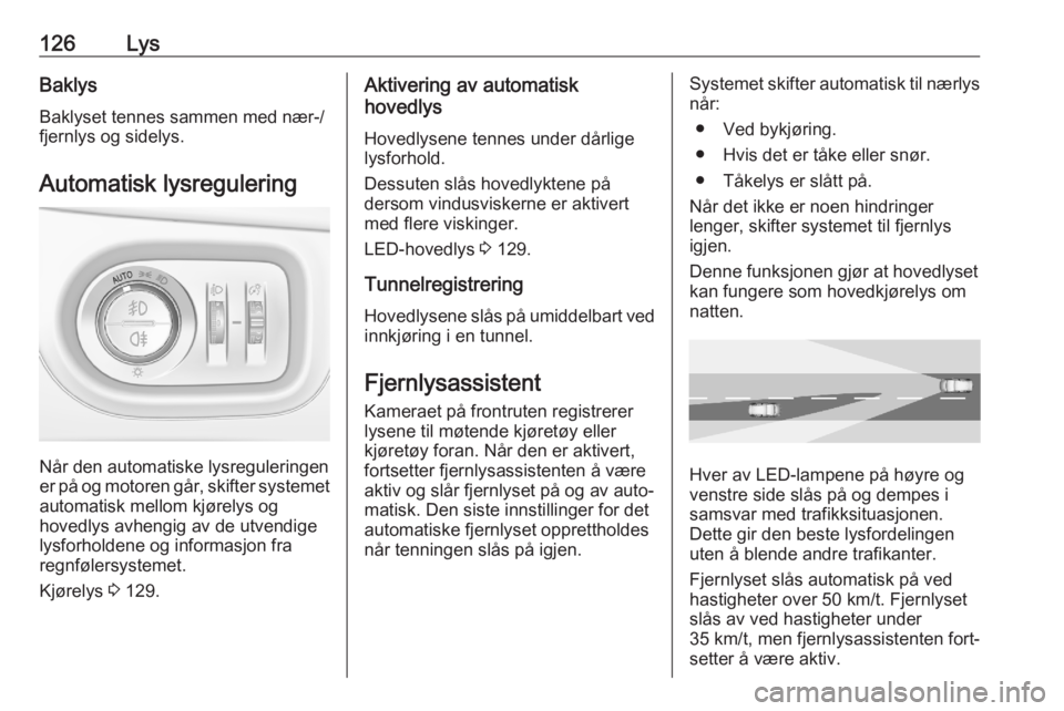 OPEL ASTRA K 2020  Instruksjonsbok 126LysBaklysBaklyset tennes sammen med nær-/
fjernlys og sidelys.
Automatisk lysregulering
Når den automatiske lysreguleringen
er på og motoren går, skifter systemet
automatisk mellom kjørelys og