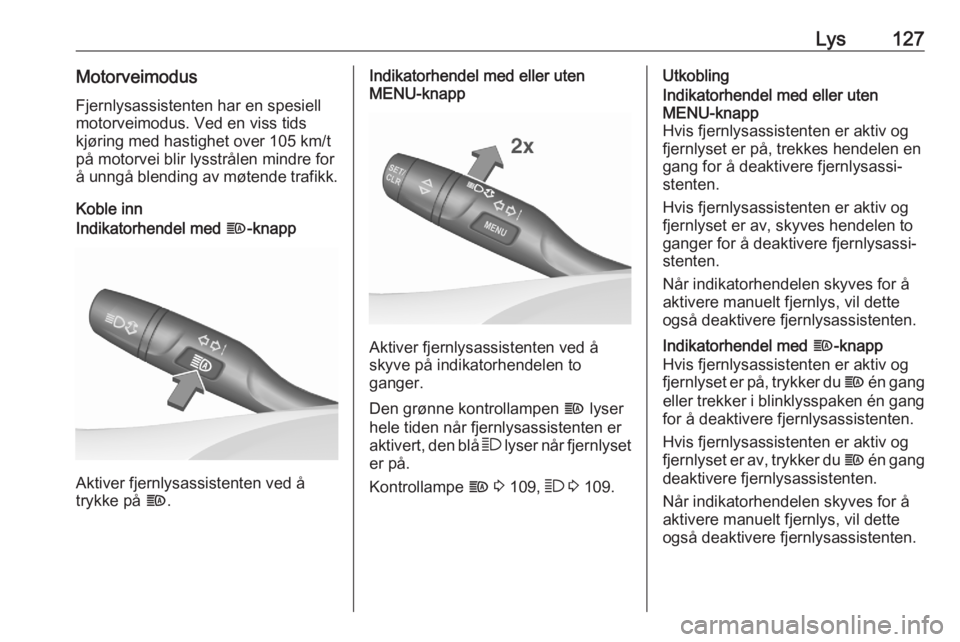 OPEL ASTRA K 2020  Instruksjonsbok Lys127MotorveimodusFjernlysassistenten har en spesiell
motorveimodus. Ved en viss tids
kjøring med hastighet over 105 km/t
på motorvei blir lysstrålen mindre for
å unngå blending av møtende traf
