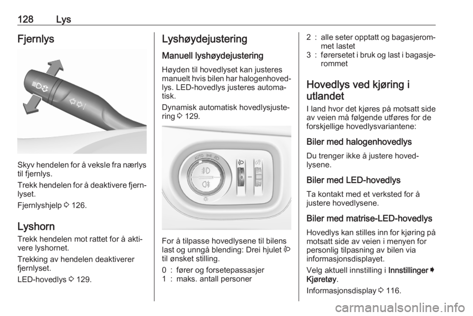 OPEL ASTRA K 2020  Instruksjonsbok 128LysFjernlys
Skyv hendelen for å veksle fra nærlys
til fjernlys.
Trekk hendelen for å deaktivere fjern‐ lyset.
Fjernlyshjelp  3 126.
Lyshorn Trekk hendelen mot rattet for å akti‐
vere lyshor