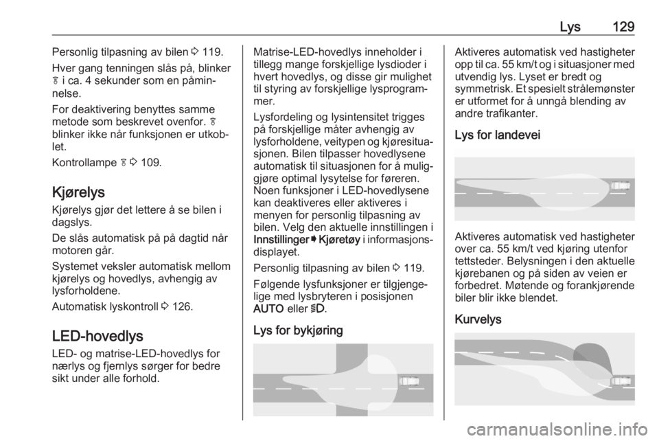 OPEL ASTRA K 2020 Instruksjonsbok Lys129Personlig tilpasning av bilen 3 119.
Hver gang tenningen slås på, blinker
f i ca. 4 sekunder som en påmin‐
nelse.
For deaktivering benyttes samme
metode som beskrevet ovenfor. f
blinker i OPEL ASTRA K 2020 Instruksjonsbok Lys129Personlig tilpasning av bilen 3 119.
Hver gang tenningen slås på, blinker
f i ca. 4 sekunder som en påmin‐
nelse.
For deaktivering benyttes samme
metode som beskrevet ovenfor. f
blinker i