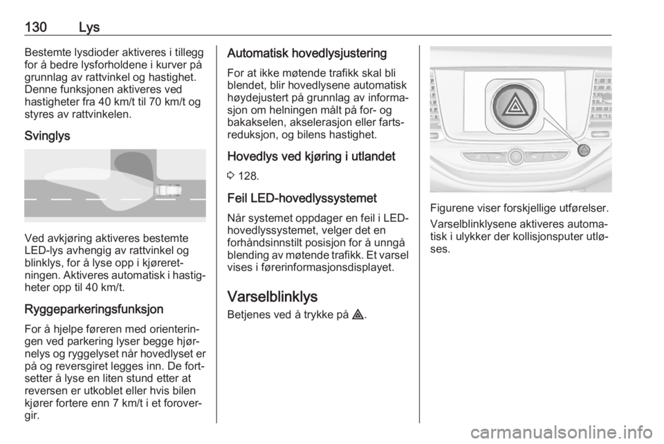 OPEL ASTRA K 2020 Instruksjonsbok 130LysBestemte lysdioder aktiveres i tilleggfor å bedre lysforholdene i kurver på
grunnlag av rattvinkel og hastighet.
Denne funksjonen aktiveres ved
hastigheter fra 40 km/t til 70 km/t og
styres av OPEL ASTRA K 2020 Instruksjonsbok 130LysBestemte lysdioder aktiveres i tilleggfor å bedre lysforholdene i kurver på
grunnlag av rattvinkel og hastighet.
Denne funksjonen aktiveres ved
hastigheter fra 40 km/t til 70 km/t og
styres av