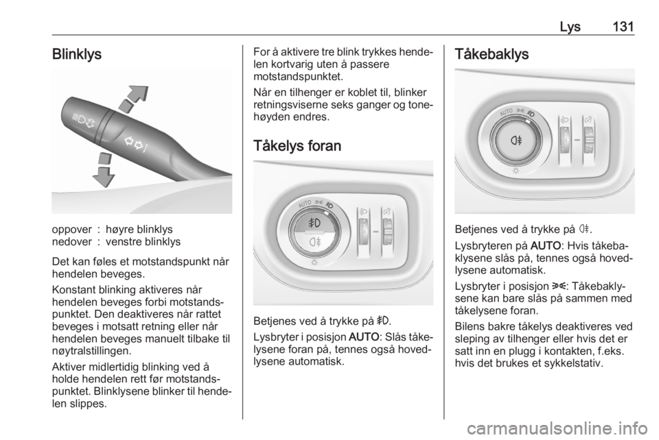 OPEL ASTRA K 2020 Instruksjonsbok Lys131Blinklysoppover:høyre blinklysnedover:venstre blinklys
Det kan føles et motstandspunkt når
hendelen beveges.
Konstant blinking aktiveres når
hendelen beveges forbi motstands‐
punktet. Den OPEL ASTRA K 2020 Instruksjonsbok Lys131Blinklysoppover:høyre blinklysnedover:venstre blinklys
Det kan føles et motstandspunkt når
hendelen beveges.
Konstant blinking aktiveres når
hendelen beveges forbi motstands‐
punktet. Den