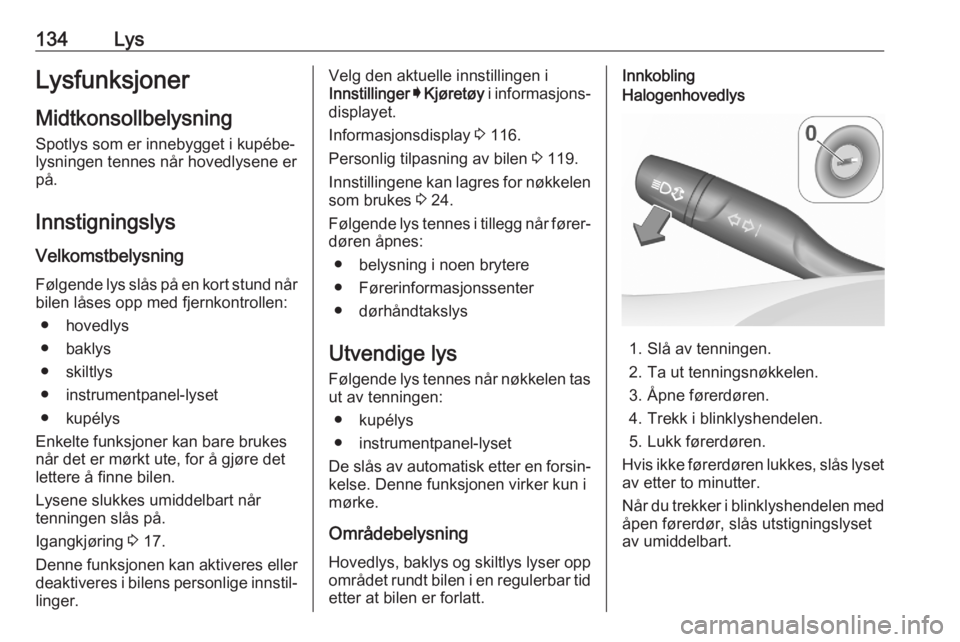 OPEL ASTRA K 2020 Instruksjonsbok 134LysLysfunksjonerMidtkonsollbelysning
Spotlys som er innebygget i kupébe‐
lysningen tennes når hovedlysene er
på.
Innstigningslys
Velkomstbelysning Følgende lys slås på en kort stund når
bi OPEL ASTRA K 2020 Instruksjonsbok 134LysLysfunksjonerMidtkonsollbelysning
Spotlys som er innebygget i kupébe‐
lysningen tennes når hovedlysene er
på.
Innstigningslys
Velkomstbelysning Følgende lys slås på en kort stund når
bi