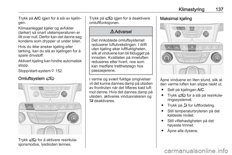 OPEL ASTRA K 2020 Instruksjonsbok Klimastyring137Trykk på A/C igjen for å slå av kjølin‐
gen.
Klimaanlegget kjøler og avfukter
(tørker) så snart utetemperaturen er
litt over null. Derfor kan det danne seg
kondens som drypper OPEL ASTRA K 2020 Instruksjonsbok Klimastyring137Trykk på A/C igjen for å slå av kjølin‐
gen.
Klimaanlegget kjøler og avfukter
(tørker) så snart utetemperaturen er
litt over null. Derfor kan det danne seg
kondens som drypper