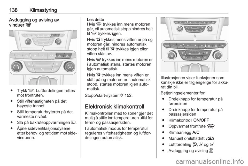OPEL ASTRA K 2020 Instruksjonsbok 138KlimastyringAvdugging og avising av
vinduer V
●
Trykk V: Luftfordelingen rettes
mot frontruten.
● Still viftehastigheten på det høyeste trinnet.
● Still temperaturbryteren på det varmest OPEL ASTRA K 2020 Instruksjonsbok 138KlimastyringAvdugging og avising av
vinduer V
●
Trykk V: Luftfordelingen rettes
mot frontruten.
● Still viftehastigheten på det høyeste trinnet.
● Still temperaturbryteren på det varmest