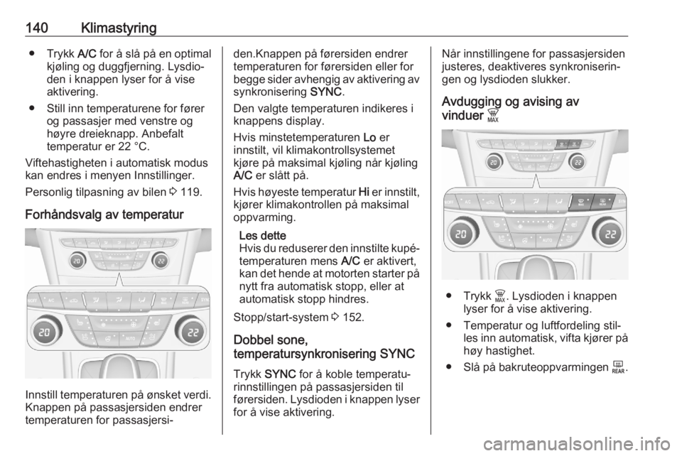 OPEL ASTRA K 2020 Instruksjonsbok 140Klimastyring● Trykk A/C for å slå på en optimal
kjøling og duggfjerning. Lysdio‐
den i knappen lyser for å vise
aktivering.
● Still inn temperaturene for fører og passasjer med venstre OPEL ASTRA K 2020 Instruksjonsbok 140Klimastyring● Trykk A/C for å slå på en optimal
kjøling og duggfjerning. Lysdio‐
den i knappen lyser for å vise
aktivering.
● Still inn temperaturene for fører og passasjer med venstre