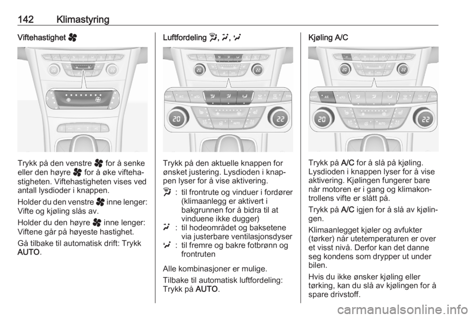 OPEL ASTRA K 2020 Instruksjonsbok 142KlimastyringViftehastighet y
Trykk på den venstre y for å senke
eller den høyre y for å øke vifteha‐
stigheten. Viftehastigheten vises ved
antall lysdioder i knappen.
Holder du den venstre OPEL ASTRA K 2020 Instruksjonsbok 142KlimastyringViftehastighet y
Trykk på den venstre y for å senke
eller den høyre y for å øke vifteha‐
stigheten. Viftehastigheten vises ved
antall lysdioder i knappen.
Holder du den venstre
