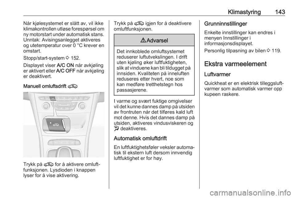 OPEL ASTRA K 2020 Instruksjonsbok Klimastyring143Når kjølesystemet er slått av, vil ikke
klimakontrollen utløse forespørsel om
ny motorstart under automatisk stans. Unntak: Avisingsanlegget aktiveres
og utetemperatur over 0 °C OPEL ASTRA K 2020 Instruksjonsbok Klimastyring143Når kjølesystemet er slått av, vil ikke
klimakontrollen utløse forespørsel om
ny motorstart under automatisk stans. Unntak: Avisingsanlegget aktiveres
og utetemperatur over 0 °C