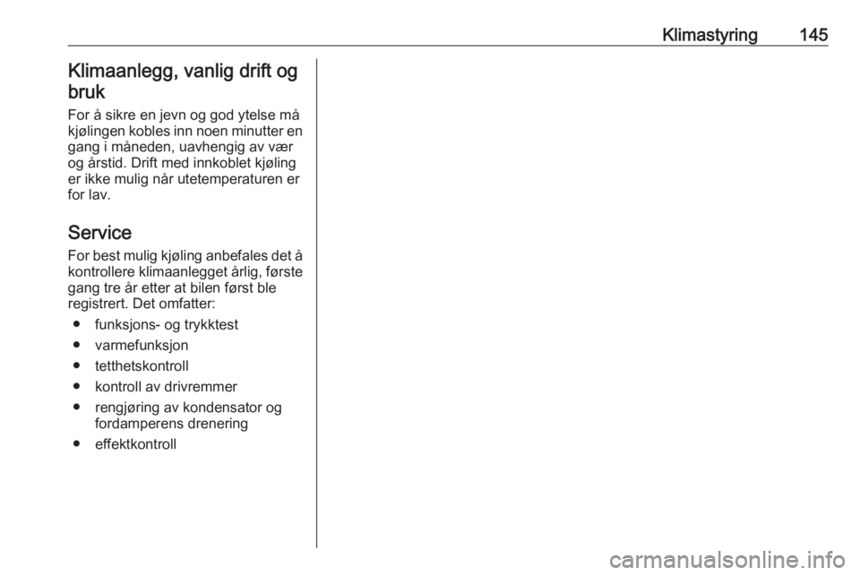 OPEL ASTRA K 2020 Instruksjonsbok Klimastyring145Klimaanlegg, vanlig drift ogbruk
For å sikre en jevn og god ytelse må
kjølingen kobles inn noen minutter en
gang i måneden, uavhengig av vær
og årstid. Drift med innkoblet kjølin OPEL ASTRA K 2020 Instruksjonsbok Klimastyring145Klimaanlegg, vanlig drift ogbruk
For å sikre en jevn og god ytelse må
kjølingen kobles inn noen minutter en
gang i måneden, uavhengig av vær
og årstid. Drift med innkoblet kjølin
