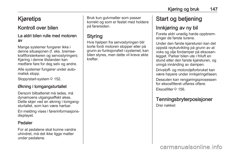 OPEL ASTRA K 2020 Instruksjonsbok Kjøring og bruk147Kjøretips
Kontroll over bilen La aldri bilen rulle med motoren
av
Mange systemer fungerer ikke i
denne situasjonen (f. eks. bremse‐ kraftforsterkeren og servostyringen).
Kjøring OPEL ASTRA K 2020 Instruksjonsbok Kjøring og bruk147Kjøretips
Kontroll over bilen La aldri bilen rulle med motoren
av
Mange systemer fungerer ikke i
denne situasjonen (f. eks. bremse‐ kraftforsterkeren og servostyringen).
Kjøring