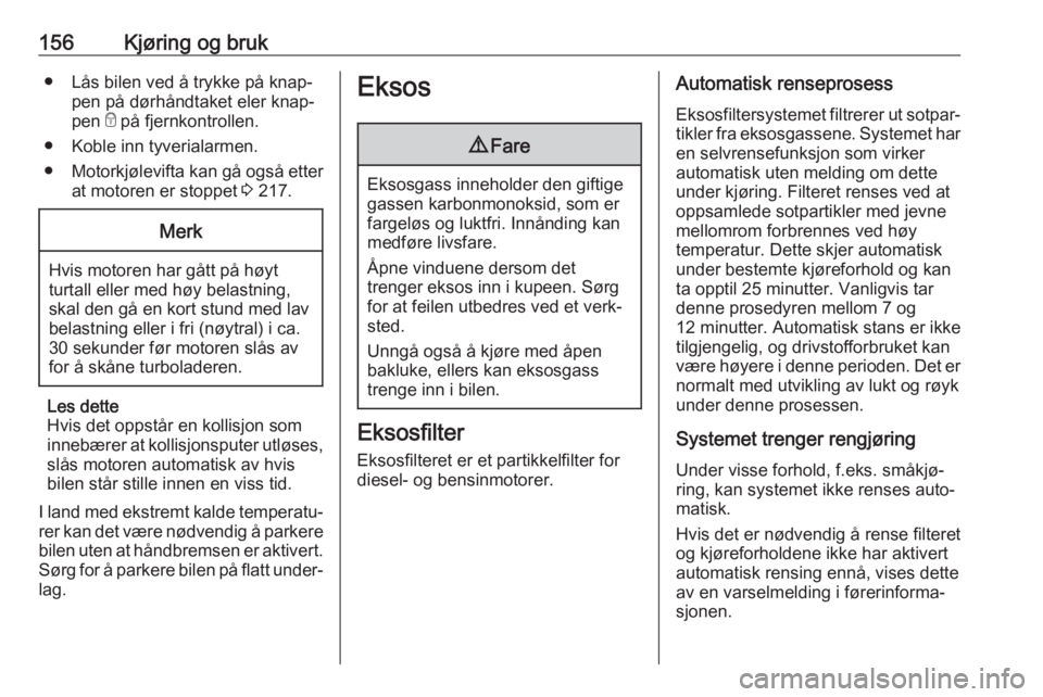 OPEL ASTRA K 2020  Instruksjonsbok 156Kjøring og bruk● Lås bilen ved å trykke på knap‐pen på dørhåndtaket eler knap‐
pen  e på fjernkontrollen.
● Koble inn tyverialarmen.
● Motorkjølevifta kan gå også etter
at moto