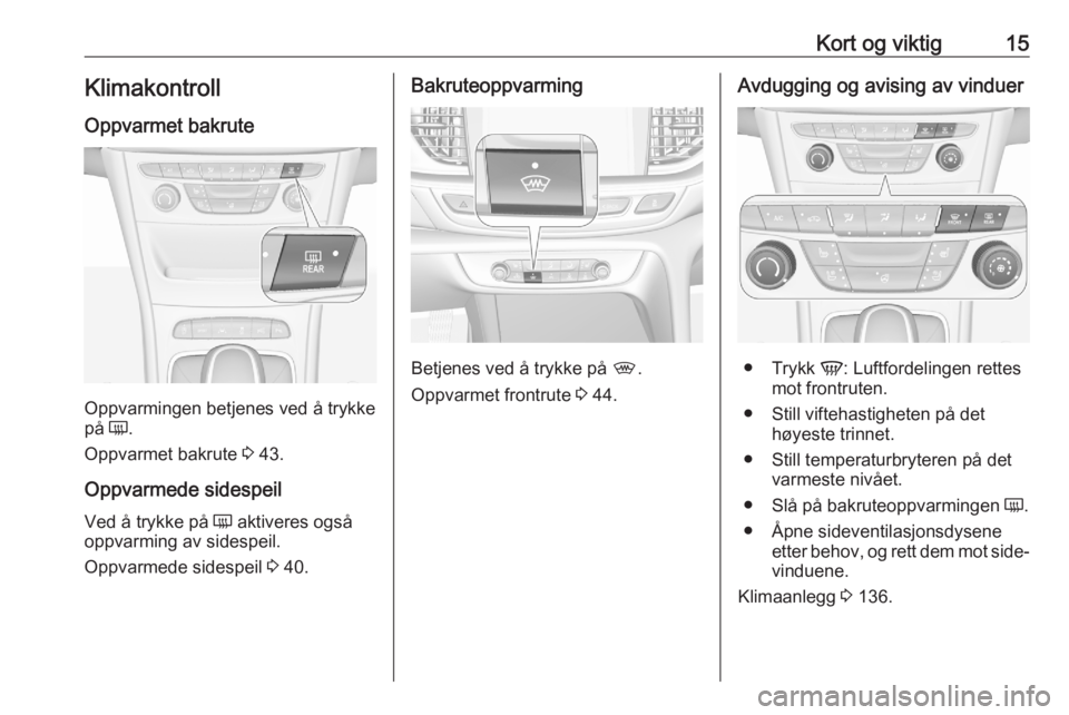OPEL ASTRA K 2020  Instruksjonsbok Kort og viktig15Klimakontroll
Oppvarmet bakrute
Oppvarmingen betjenes ved å trykke
på  Ü.
Oppvarmet bakrute  3 43.
Oppvarmede sidespeil Ved å trykke på  Ü aktiveres også
oppvarming av sidespeil
