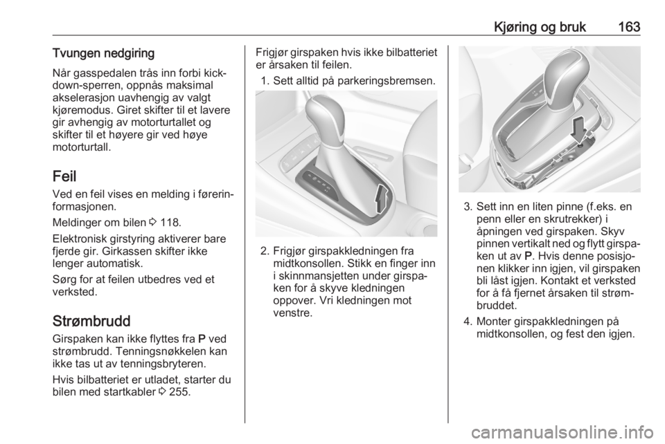 OPEL ASTRA K 2020 Instruksjonsbok Kjøring og bruk163Tvungen nedgiringNår gasspedalen trås inn forbi kick‐
down-sperren, oppnås maksimal
akselerasjon uavhengig av valgt
kjøremodus. Giret skifter til et lavere
gir avhengig av mot OPEL ASTRA K 2020 Instruksjonsbok Kjøring og bruk163Tvungen nedgiringNår gasspedalen trås inn forbi kick‐
down-sperren, oppnås maksimal
akselerasjon uavhengig av valgt
kjøremodus. Giret skifter til et lavere
gir avhengig av mot
