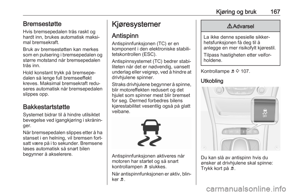 OPEL ASTRA K 2020 Instruksjonsbok Kjøring og bruk167Bremsestøtte
Hvis bremsepedalen trås raskt og hardt inn, brukes automatisk maksi‐
mal bremsekraft.
Bruk av bremsestøtten kan merkes
som en pulsering i bremsepedalen og større OPEL ASTRA K 2020 Instruksjonsbok Kjøring og bruk167Bremsestøtte
Hvis bremsepedalen trås raskt og hardt inn, brukes automatisk maksi‐
mal bremsekraft.
Bruk av bremsestøtten kan merkes
som en pulsering i bremsepedalen og større