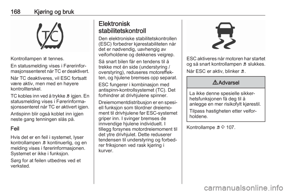 OPEL ASTRA K 2020 Instruksjonsbok 168Kjøring og bruk
Kontrollampen k tennes.
En statusmelding vises i Førerinfor‐
masjonssenteret når TC er deaktivert.
Når TC deaktiveres, vil ESC fortsatt
være aktiv, men med en høyere
kontrol OPEL ASTRA K 2020 Instruksjonsbok 168Kjøring og bruk
Kontrollampen k tennes.
En statusmelding vises i Førerinfor‐
masjonssenteret når TC er deaktivert.
Når TC deaktiveres, vil ESC fortsatt
være aktiv, men med en høyere
kontrol