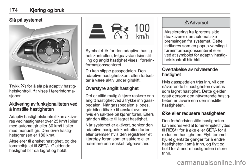 OPEL ASTRA K 2020 Instruksjonsbok 174Kjøring og brukSlå på systemet
Trykk v for å slå på adaptiv hastig‐
hetskontroll. C vises i førerinforma‐
sjonen.
Aktivering av funksjonaliteten ved å innstille hastigheten
Adaptiv has OPEL ASTRA K 2020 Instruksjonsbok 174Kjøring og brukSlå på systemet
Trykk v for å slå på adaptiv hastig‐
hetskontroll. C vises i førerinforma‐
sjonen.
Aktivering av funksjonaliteten ved å innstille hastigheten
Adaptiv has