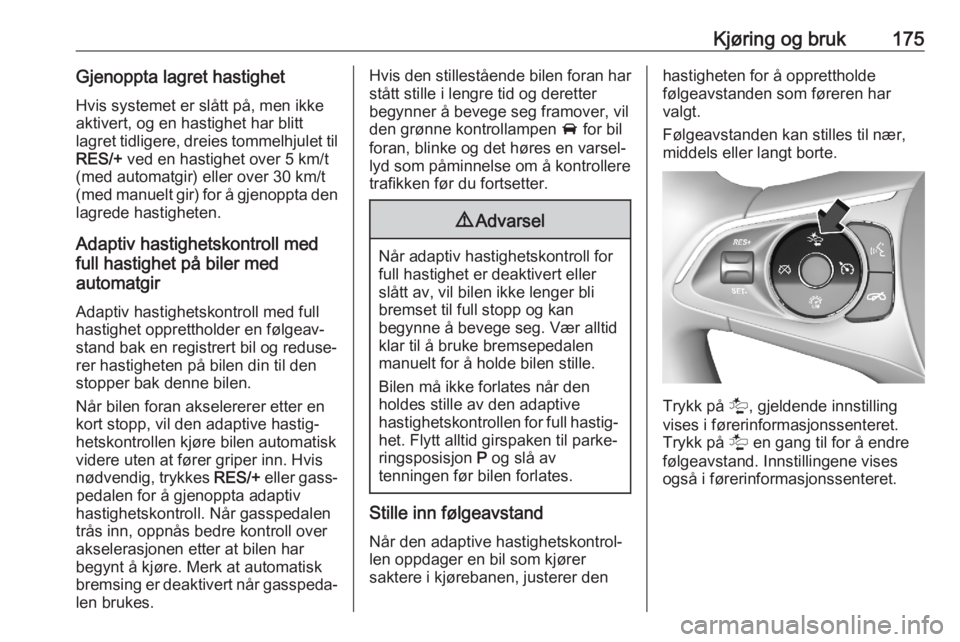OPEL ASTRA K 2020 Instruksjonsbok Kjøring og bruk175Gjenoppta lagret hastighetHvis systemet er slått på, men ikke
aktivert, og en hastighet har blitt
lagret tidligere, dreies tommelhjulet til RES/+ ved en hastighet over 5 km/t
(me OPEL ASTRA K 2020 Instruksjonsbok Kjøring og bruk175Gjenoppta lagret hastighetHvis systemet er slått på, men ikke
aktivert, og en hastighet har blitt
lagret tidligere, dreies tommelhjulet til RES/+ ved en hastighet over 5 km/t
(me