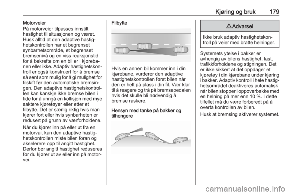 OPEL ASTRA K 2020 Instruksjonsbok Kjøring og bruk179Motorveier
På motorveier tilpasses innstilt
hastighet til situasjonen og været.
Husk alltid at den adaptive hastig‐
hetskontrollen har et begrenset
synbarhetsområde, et begrens OPEL ASTRA K 2020 Instruksjonsbok Kjøring og bruk179Motorveier
På motorveier tilpasses innstilt
hastighet til situasjonen og været.
Husk alltid at den adaptive hastig‐
hetskontrollen har et begrenset
synbarhetsområde, et begrens