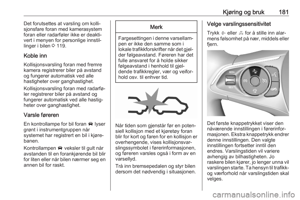 OPEL ASTRA K 2020 Instruksjonsbok Kjøring og bruk181Det forutsettes at varsling om kolli‐
sjonsfare foran med kamerasystem foran eller radarføler ikke er deakti‐
vert i menyen for personlige innstil‐
linger i bilen 3 119.
Kob OPEL ASTRA K 2020 Instruksjonsbok Kjøring og bruk181Det forutsettes at varsling om kolli‐
sjonsfare foran med kamerasystem foran eller radarføler ikke er deakti‐
vert i menyen for personlige innstil‐
linger i bilen 3 119.
Kob