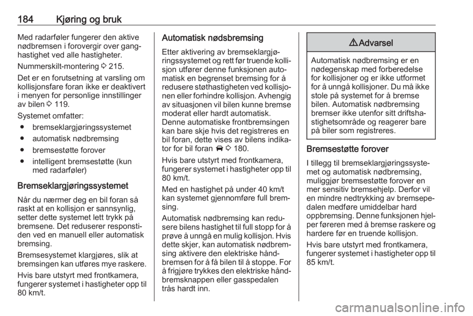 OPEL ASTRA K 2020 Instruksjonsbok 184Kjøring og brukMed radarføler fungerer den aktive
nødbremsen i forovergir over gang‐ hastighet ved alle hastigheter.
Nummerskilt-montering 3 215.
Det er en forutsetning at varsling om kollisj OPEL ASTRA K 2020 Instruksjonsbok 184Kjøring og brukMed radarføler fungerer den aktive
nødbremsen i forovergir over gang‐ hastighet ved alle hastigheter.
Nummerskilt-montering 3 215.
Det er en forutsetning at varsling om kollisj