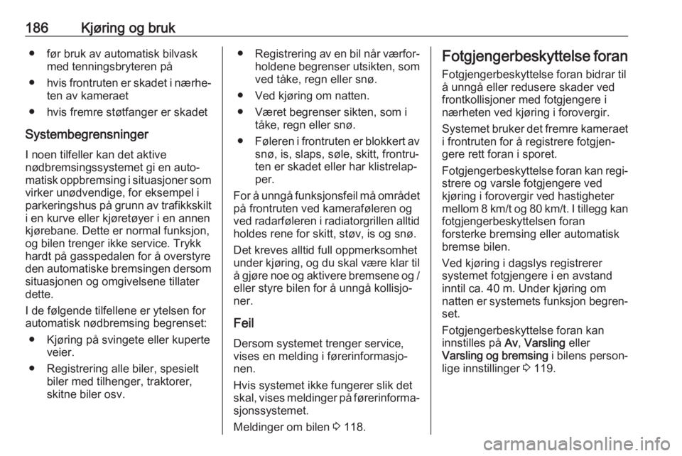 OPEL ASTRA K 2020 Instruksjonsbok 186Kjøring og bruk● før bruk av automatisk bilvaskmed tenningsbryteren på
● hvis frontruten er skadet i nærhe‐
ten av kameraet
● hvis fremre støtfanger er skadet
Systembegrensninger
I noe OPEL ASTRA K 2020 Instruksjonsbok 186Kjøring og bruk● før bruk av automatisk bilvaskmed tenningsbryteren på
● hvis frontruten er skadet i nærhe‐
ten av kameraet
● hvis fremre støtfanger er skadet
Systembegrensninger
I noe