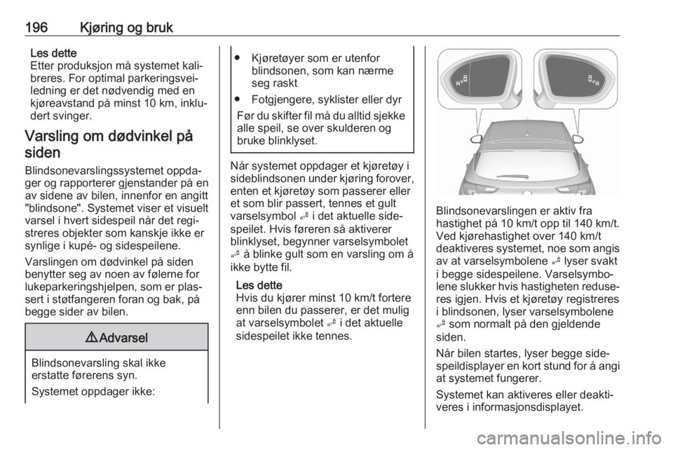 OPEL ASTRA K 2020  Instruksjonsbok 196Kjøring og brukLes dette
Etter produksjon må systemet kali‐ breres. For optimal parkeringsvei‐
ledning er det nødvendig med en
kjøreavstand på minst 10 km, inklu‐ dert svinger.
Varsling 