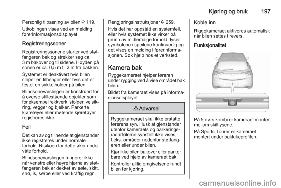 OPEL ASTRA K 2020  Instruksjonsbok Kjøring og bruk197Personlig tilpasning av bilen 3 119.
Utkoblingen vises ved en melding i
førerinformasjonsdisplayet.
Registreringssoner Registreringssonene starter ved støt‐
fangeren bak og stre
