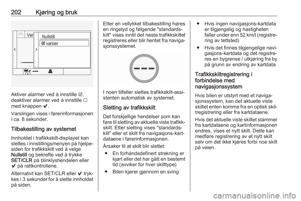 OPEL ASTRA K 2020 Instruksjonsbok 202Kjøring og bruk
Aktiver alarmer ved å innstille J,
deaktiver alarmer ved å innstille I
med knappen 9.
Varslingen vises i førerinformasjonen
i ca. 8 sekunder.
Tilbakestilling av systemet Innho OPEL ASTRA K 2020 Instruksjonsbok 202Kjøring og bruk
Aktiver alarmer ved å innstille J,
deaktiver alarmer ved å innstille I
med knappen 9.
Varslingen vises i førerinformasjonen
i ca. 8 sekunder.
Tilbakestilling av systemet Innho