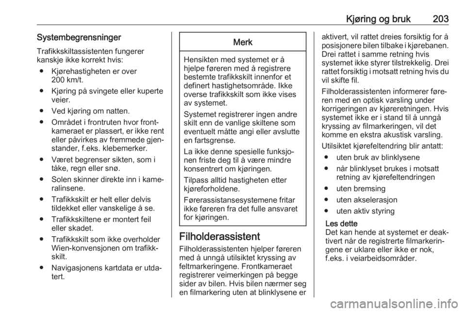 OPEL ASTRA K 2020 Instruksjonsbok Kjøring og bruk203SystembegrensningerTrafikkskiltassistenten fungerer
kanskje ikke korrekt hvis:
● Kjørehastigheten er over 200 km/t.
● Kjøring på svingete eller kuperte veier.
● Ved kjørin OPEL ASTRA K 2020 Instruksjonsbok Kjøring og bruk203SystembegrensningerTrafikkskiltassistenten fungerer
kanskje ikke korrekt hvis:
● Kjørehastigheten er over 200 km/t.
● Kjøring på svingete eller kuperte veier.
● Ved kjørin