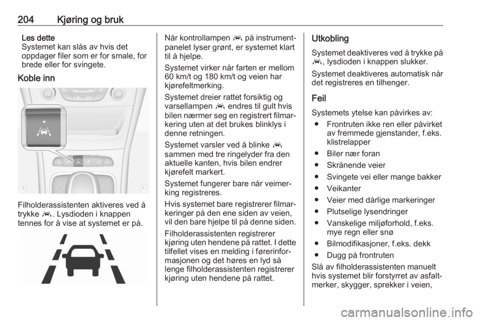 OPEL ASTRA K 2020 Instruksjonsbok 204Kjøring og brukLes dette
Systemet kan slås av hvis det
oppdager filer som er for smale, for
brede eller for svingete.
Koble inn
Filholderassistenten aktiveres ved å
trykke a. Lysdioden i knappe OPEL ASTRA K 2020 Instruksjonsbok 204Kjøring og brukLes dette
Systemet kan slås av hvis det
oppdager filer som er for smale, for
brede eller for svingete.
Koble inn
Filholderassistenten aktiveres ved å
trykke a. Lysdioden i knappe