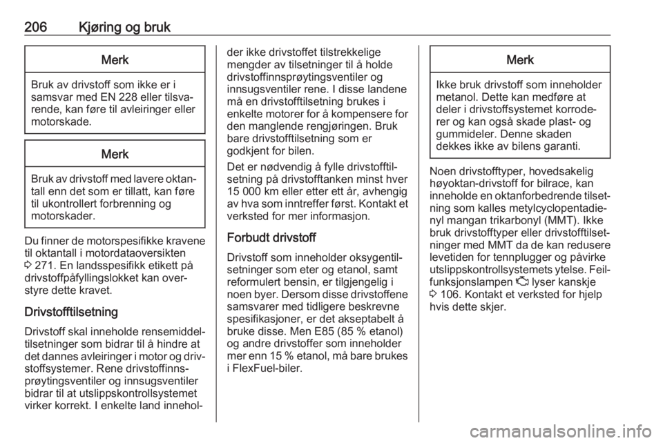 OPEL ASTRA K 2020 Instruksjonsbok 206Kjøring og brukMerk
Bruk av drivstoff som ikke er i
samsvar med EN 228 eller tilsva‐
rende, kan føre til avleiringer eller
motorskade.
Merk
Bruk av drivstoff med lavere oktan‐ tall enn det so OPEL ASTRA K 2020 Instruksjonsbok 206Kjøring og brukMerk
Bruk av drivstoff som ikke er i
samsvar med EN 228 eller tilsva‐
rende, kan føre til avleiringer eller
motorskade.
Merk
Bruk av drivstoff med lavere oktan‐ tall enn det so