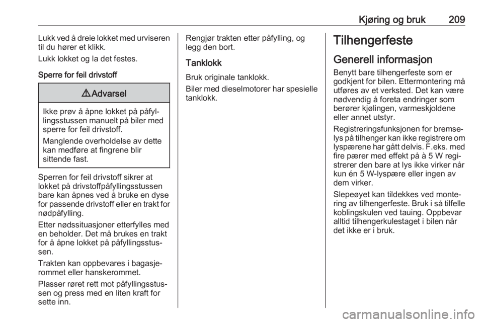 OPEL ASTRA K 2020  Instruksjonsbok Kjøring og bruk209Lukk ved å dreie lokket med urviseren
til du hører et klikk.
Lukk lokket og la det festes.
Sperre for feil drivstoff9 Advarsel
Ikke prøv å åpne lokket på påfyl‐
lingsstusse
