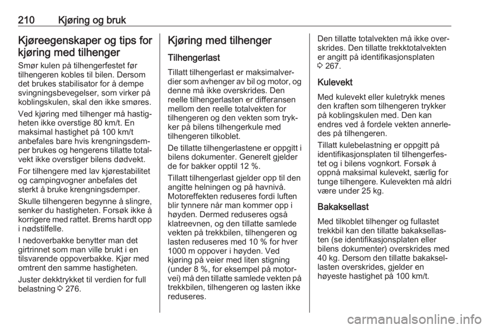 OPEL ASTRA K 2020  Instruksjonsbok 210Kjøring og brukKjøreegenskaper og tips forkjøring med tilhenger
Smør kulen på tilhengerfestet før
tilhengeren kobles til bilen. Dersom
det brukes stabilisator for å dempe
svingningsbevegelse