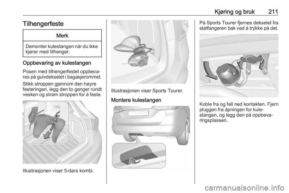 OPEL ASTRA K 2020  Instruksjonsbok Kjøring og bruk211TilhengerfesteMerk
Demonter kulestangen når du ikkekjører med tilhenger.
Oppbevaring av kulestangen
Posen med tilhengerfestet oppbeva‐
res på gulvdekselet i bagasjerommet.
Stik