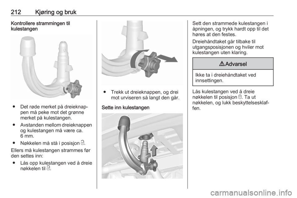 OPEL ASTRA K 2020  Instruksjonsbok 212Kjøring og brukKontrollere strammingen til
kulestangen
● Det røde merket på dreieknap‐
pen må peke mot det grønne
merket på kulestangen.
● Avstanden mellom dreieknappen
og kulestangen m