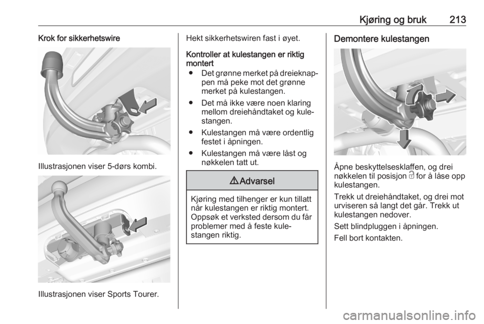 OPEL ASTRA K 2020  Instruksjonsbok Kjøring og bruk213Krok for sikkerhetswire
Illustrasjonen viser 5-dørs kombi.
Illustrasjonen viser Sports Tourer.
Hekt sikkerhetswiren fast i øyet.
Kontroller at kulestangen er riktig
montert
● De