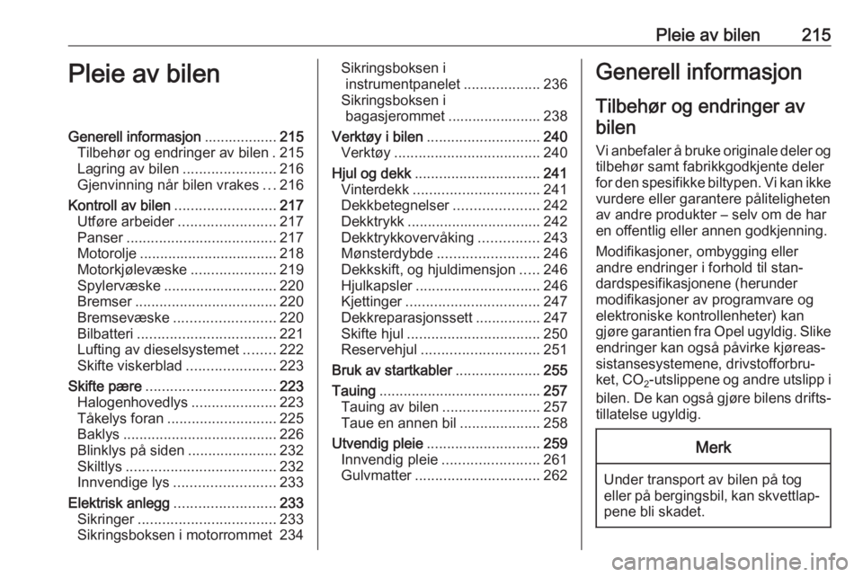OPEL ASTRA K 2020  Instruksjonsbok Pleie av bilen215Pleie av bilenGenerell informasjon..................215
Tilbehør og endringer av bilen . 215
Lagring av bilen .......................216
Gjenvinning når bilen vrakes ...216
Kontroll