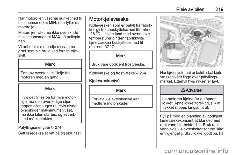 OPEL ASTRA K 2020 Instruksjonsbok Pleie av bilen219Når motoroljenivået har sunket ned til
minimumsmerket MIN, etterfyller du
motorolje.
Motoroljenivået må ikke overskride
maksimumsmerket MAX på peilepin‐
nen.
Vi anbefaler mot OPEL ASTRA K 2020 Instruksjonsbok Pleie av bilen219Når motoroljenivået har sunket ned til
minimumsmerket MIN, etterfyller du
motorolje.
Motoroljenivået må ikke overskride
maksimumsmerket MAX på peilepin‐
nen.
Vi anbefaler mot