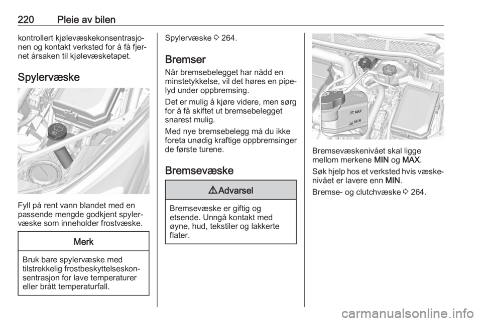 OPEL ASTRA K 2020 Instruksjonsbok 220Pleie av bilenkontrollert kjølevæskekonsentrasjo‐
nen og kontakt verksted for å få fjer‐
net årsaken til kjølevæsketapet.
Spylervæske
Fyll på rent vann blandet med en
passende mengde g OPEL ASTRA K 2020 Instruksjonsbok 220Pleie av bilenkontrollert kjølevæskekonsentrasjo‐
nen og kontakt verksted for å få fjer‐
net årsaken til kjølevæsketapet.
Spylervæske
Fyll på rent vann blandet med en
passende mengde g