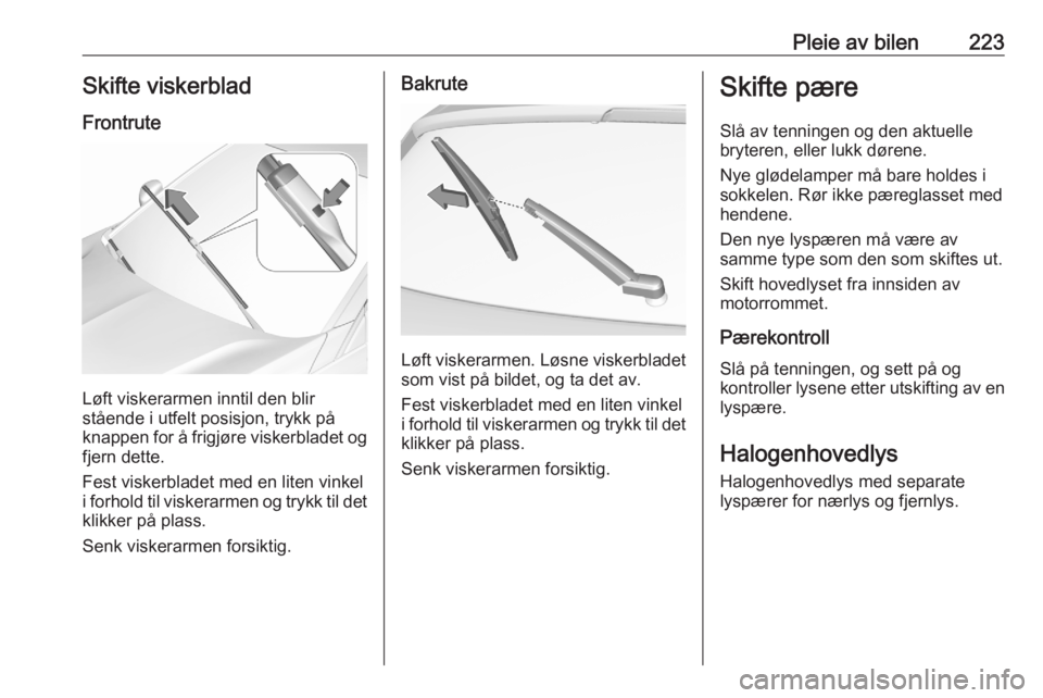 OPEL ASTRA K 2020 Instruksjonsbok Pleie av bilen223Skifte viskerblad
Frontrute
Løft viskerarmen inntil den blir
stående i utfelt posisjon, trykk på
knappen for å frigjøre viskerbladet og fjern dette.
Fest viskerbladet med en lite OPEL ASTRA K 2020 Instruksjonsbok Pleie av bilen223Skifte viskerblad
Frontrute
Løft viskerarmen inntil den blir
stående i utfelt posisjon, trykk på
knappen for å frigjøre viskerbladet og fjern dette.
Fest viskerbladet med en lite