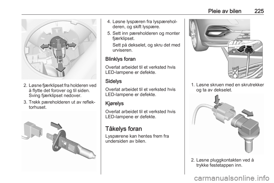 OPEL ASTRA K 2020 Instruksjonsbok Pleie av bilen225
2.Løsne fjærklipset fra holderen ved
å flytte det forover og til siden.
Sving fjærklipset nedover.
3. Trekk pæreholderen ut av reflek‐ torhuset.
4. Løsne lyspæren fra lyspæ OPEL ASTRA K 2020 Instruksjonsbok Pleie av bilen225
2.Løsne fjærklipset fra holderen ved
å flytte det forover og til siden.
Sving fjærklipset nedover.
3. Trekk pæreholderen ut av reflek‐ torhuset.
4. Løsne lyspæren fra lyspæ